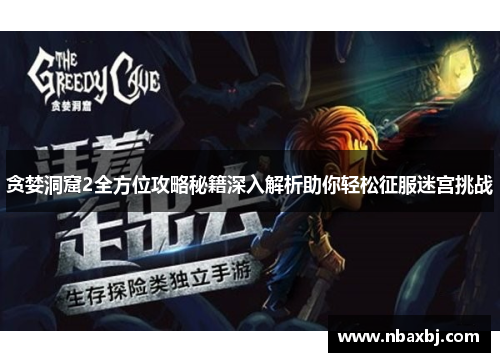 贪婪洞窟2全方位攻略秘籍深入解析助你轻松征服迷宫挑战
